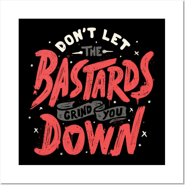 Don't Let The Bastards Grind You Down by Tobe Fonseca Wall Art by Tobe_Fonseca